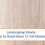 Landscaping Wisely: How to Avoid These 12 Fall Mistakes